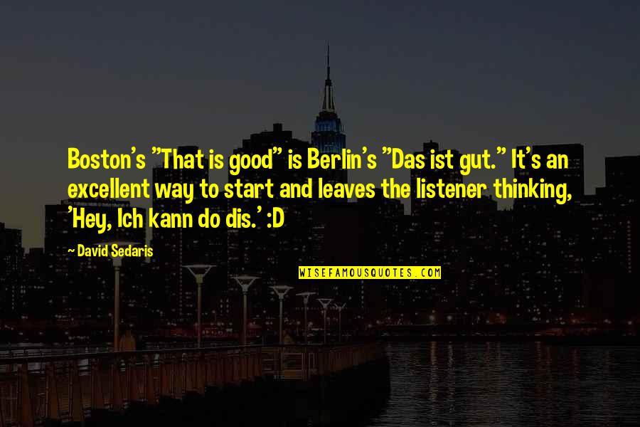 Das It Quotes By David Sedaris: Boston's "That is good" is Berlin's "Das ist