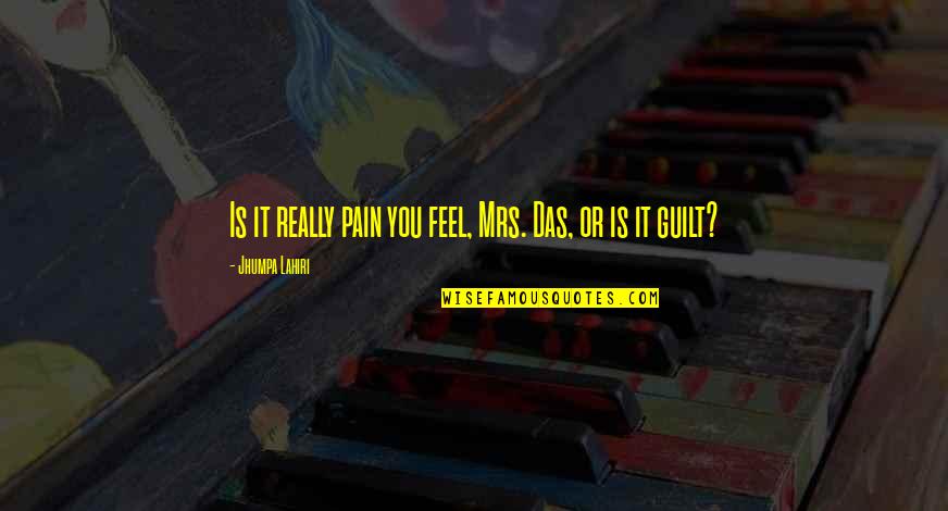 Das It Quotes By Jhumpa Lahiri: Is it really pain you feel, Mrs. Das,