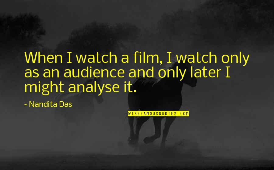 Das It Quotes By Nandita Das: When I watch a film, I watch only
