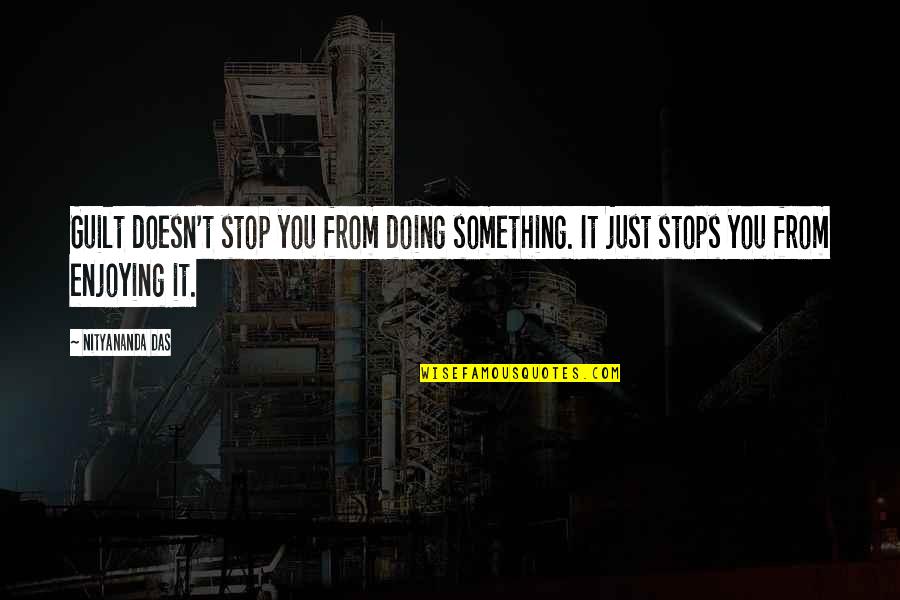 Das It Quotes By Nityananda Das: Guilt doesn't stop you from doing something. It