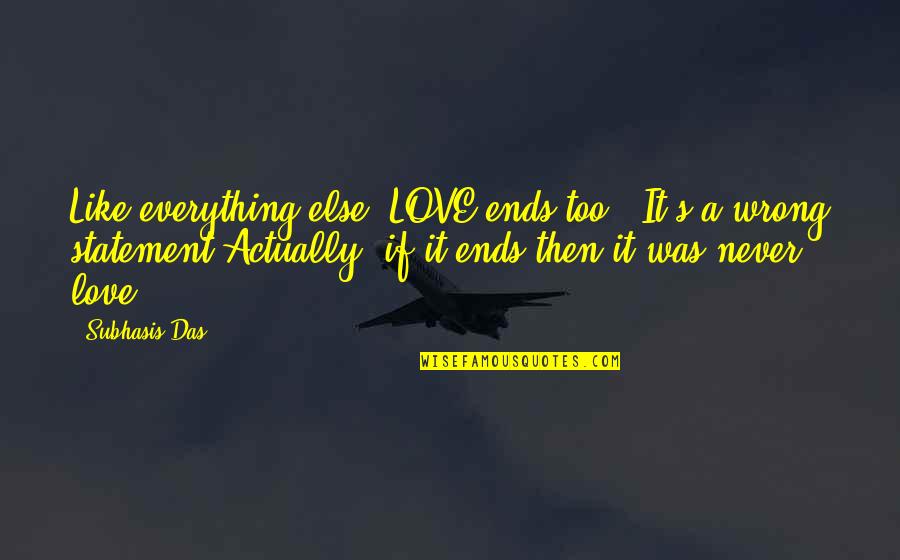 Das It Quotes By Subhasis Das: Like everything else, LOVE ends too..'It's a wrong