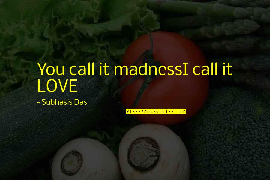 Das It Quotes By Subhasis Das: You call it madnessI call it LOVE