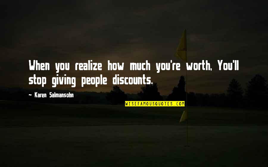 Das Neves Quotes By Karen Salmansohn: When you realize how much you're worth, You'll