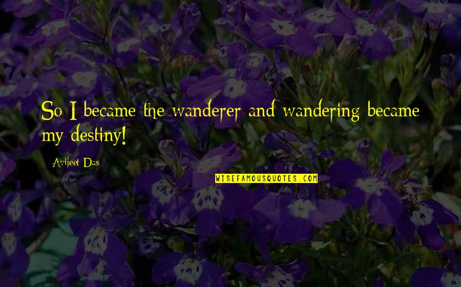 Das Quotes By Avijeet Das: So I became the wanderer and wandering became