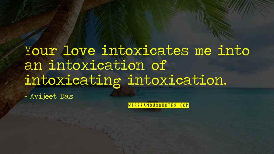 Das Quotes By Avijeet Das: Your love intoxicates me into an intoxication of