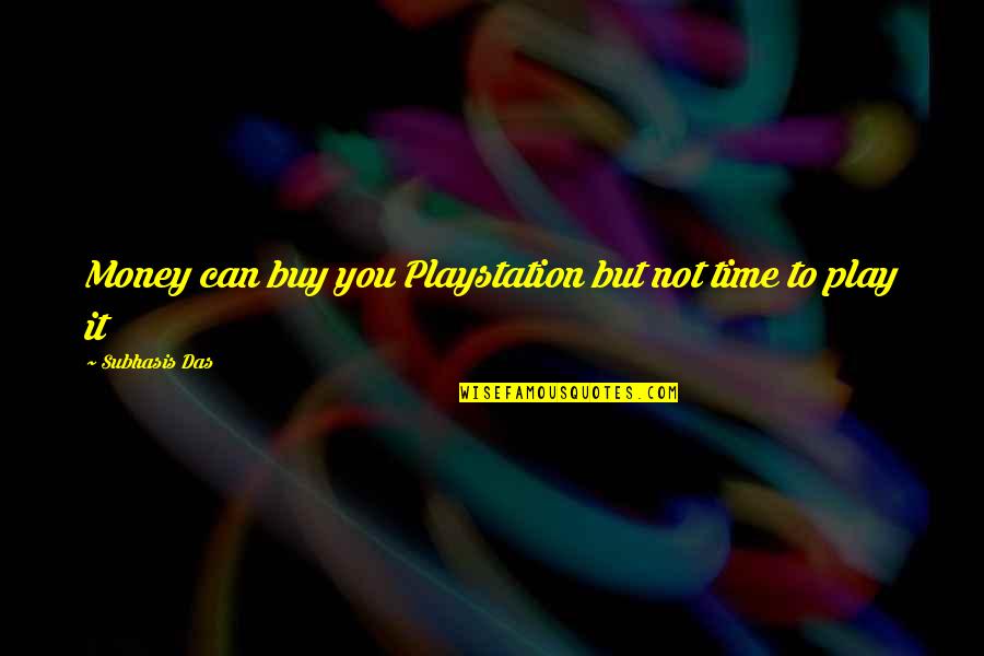 Das Quotes By Subhasis Das: Money can buy you Playstation but not time