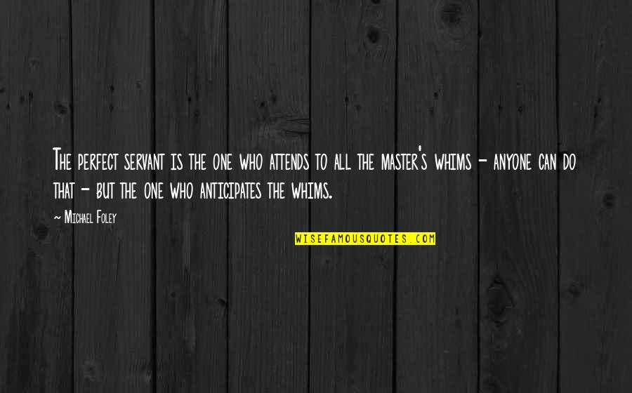 Das Wilde Leben Quotes By Michael Foley: The perfect servant is the one who attends Das Wilde Leben Quotes By Michael Foley: The perfect servant is the one who attends