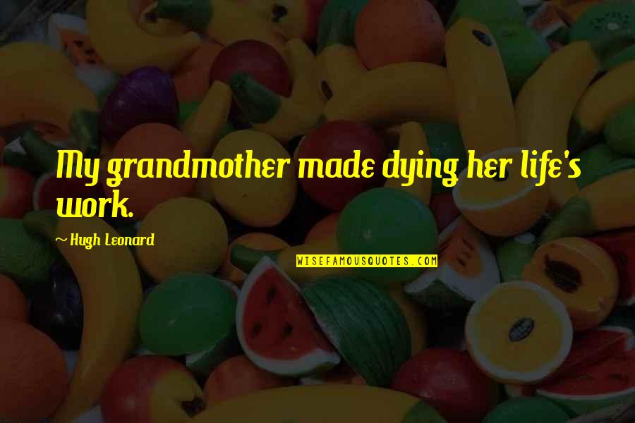 Dasal Sa Quotes By Hugh Leonard: My grandmother made dying her life's work. Dasal Sa Quotes By Hugh Leonard: My grandmother made dying her life's work.