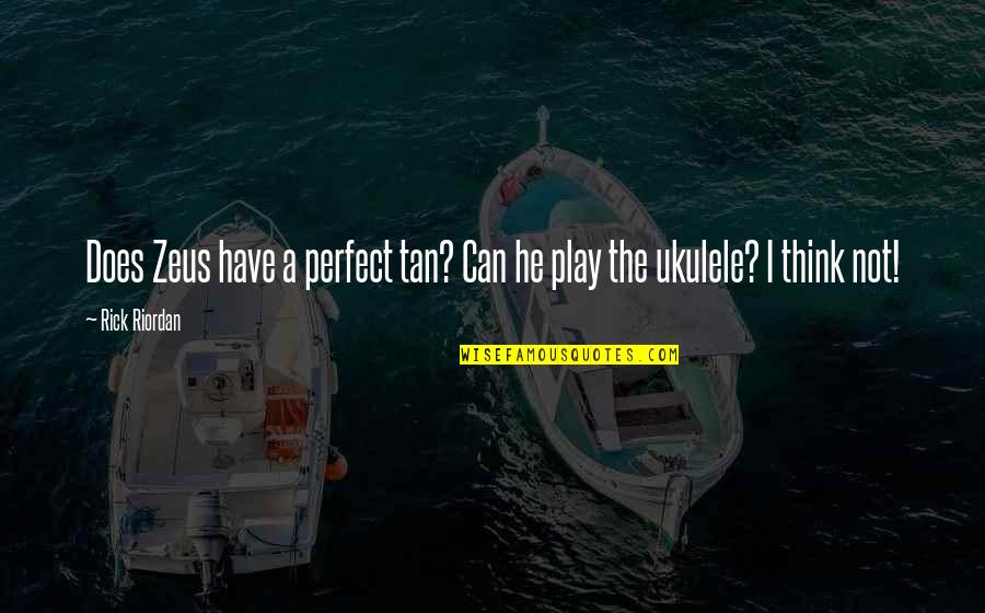 Dasallas Staub Quotes By Rick Riordan: Does Zeus have a perfect tan? Can he