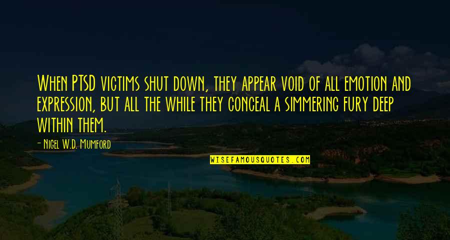 Dasan Quotes By Nigel W.D. Mumford: When PTSD victims shut down, they appear void Dasan Quotes By Nigel W.D. Mumford: When PTSD victims shut down, they appear void