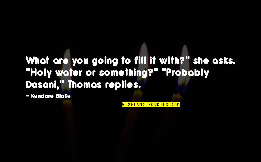 Dasani Water Quotes By Kendare Blake: What are you going to fill it with?"