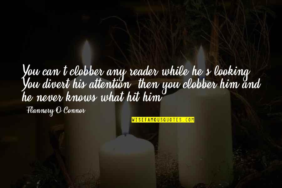 Dasara Special Quotes By Flannery O'Connor: You can't clobber any reader while he's looking.