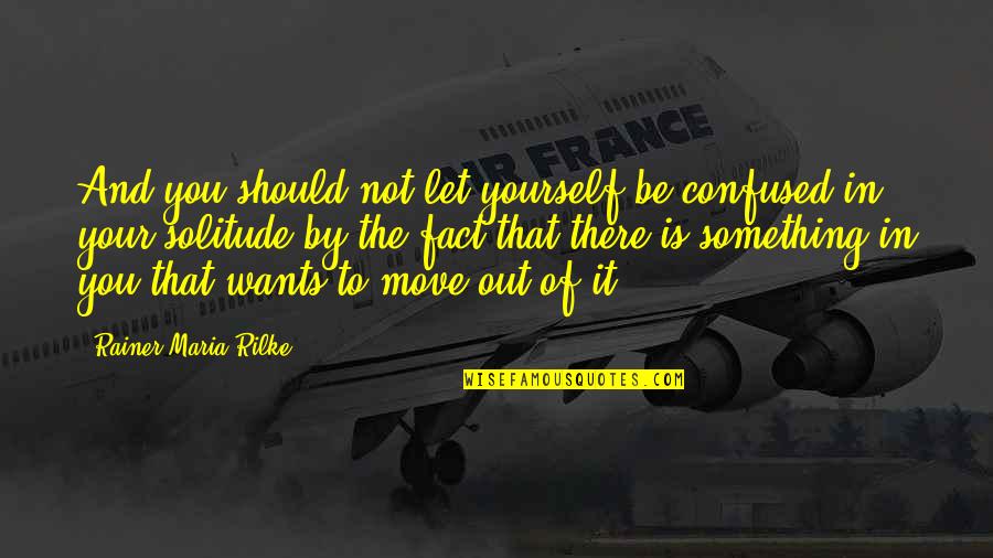 Dasara Wishes Quotes By Rainer Maria Rilke: And you should not let yourself be confused