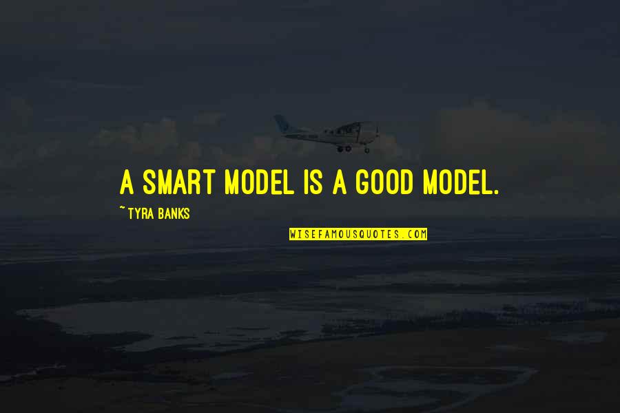 Dasarathi Quotes By Tyra Banks: A smart model is a good model.