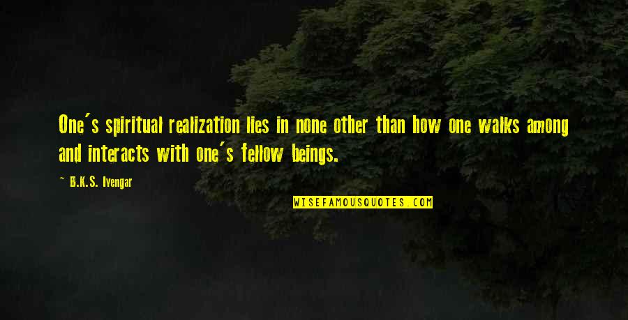 Dasari Padma Quotes By B.K.S. Iyengar: One's spiritual realization lies in none other than Dasari Padma Quotes By B.K.S. Iyengar: One's spiritual realization lies in none other than
