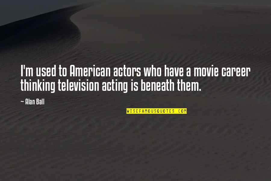 Dasaro Law Quotes By Alan Ball: I'm used to American actors who have a Dasaro Law Quotes By Alan Ball: I'm used to American actors who have a