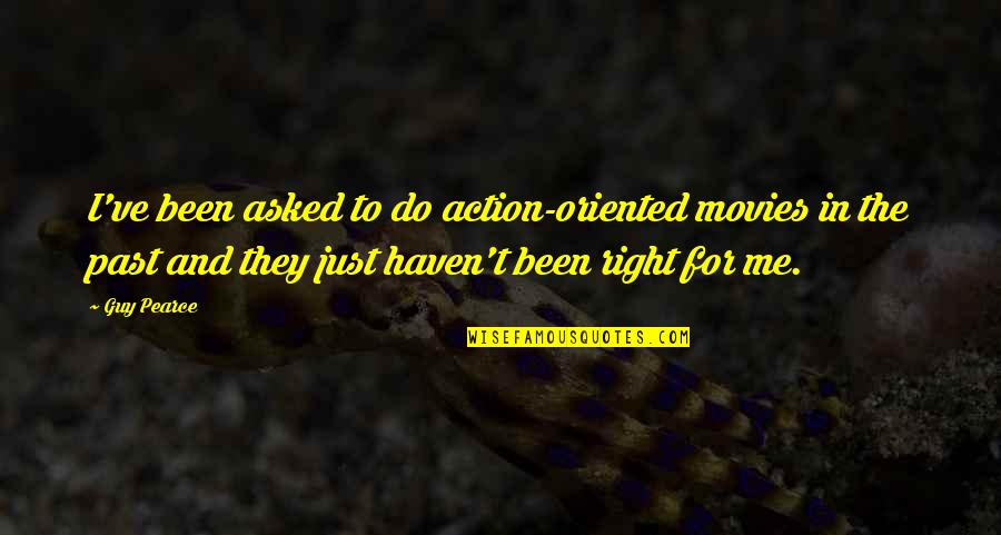 Dasburg Print Quotes By Guy Pearce: I've been asked to do action-oriented movies in Dasburg Print Quotes By Guy Pearce: I've been asked to do action-oriented movies in