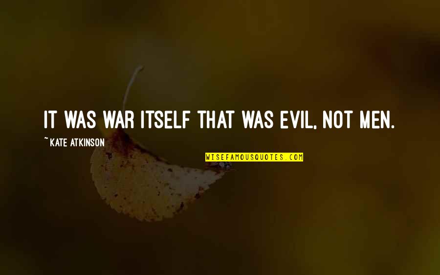 Dasburg Quotes By Kate Atkinson: It was war itself that was evil, not