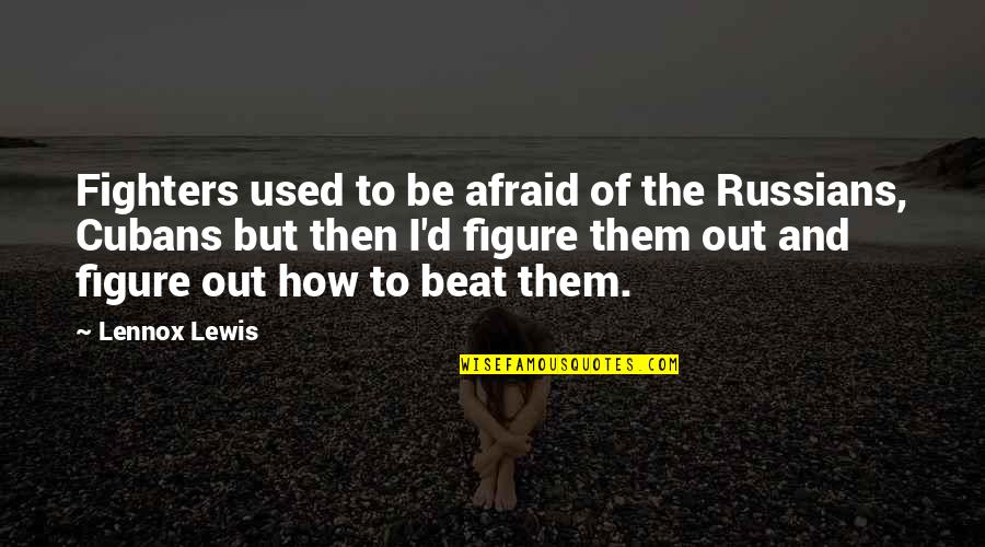 Dasburg Quotes By Lennox Lewis: Fighters used to be afraid of the Russians,