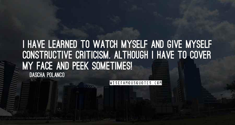 Dascha Polanco quotes: I have learned to watch myself and give myself constructive criticism. Although I have to cover my face and peek sometimes!