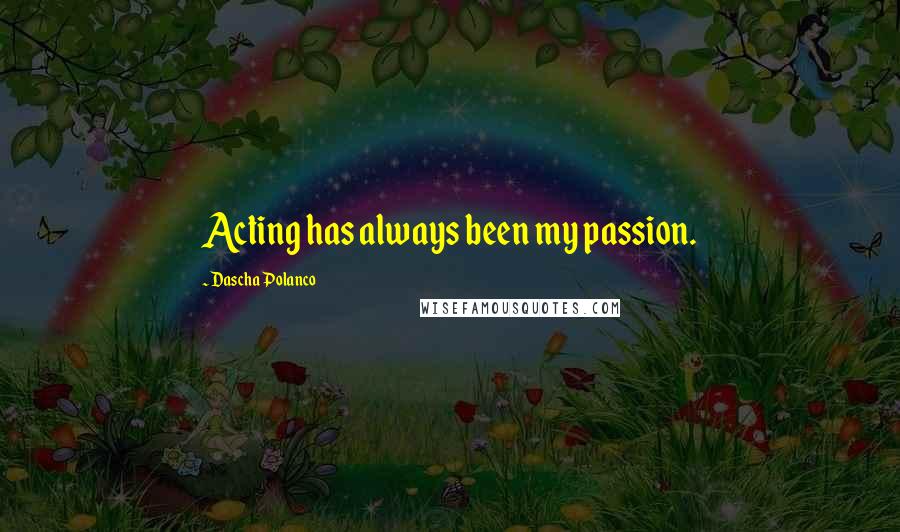 Dascha Polanco quotes: Acting has always been my passion.