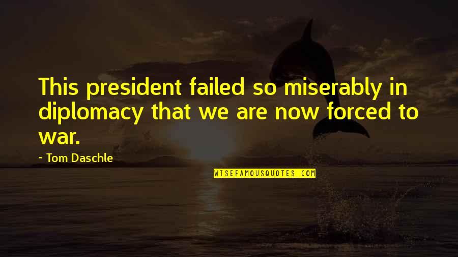 Daschle Quotes By Tom Daschle: This president failed so miserably in diplomacy that