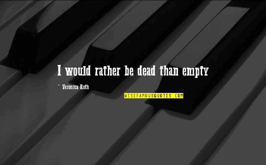 Daschle Quotes By Veronica Roth: I would rather be dead than empty
