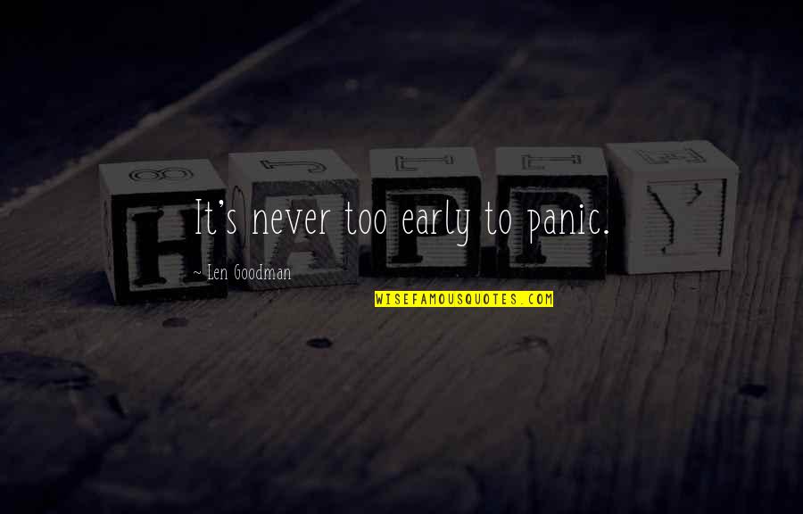 Dascoli Quotes By Len Goodman: It's never too early to panic. Dascoli Quotes By Len Goodman: It's never too early to panic.