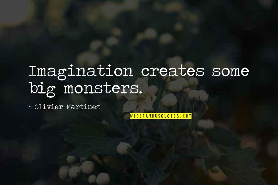 Dascoli Quotes By Olivier Martinez: Imagination creates some big monsters. Dascoli Quotes By Olivier Martinez: Imagination creates some big monsters.