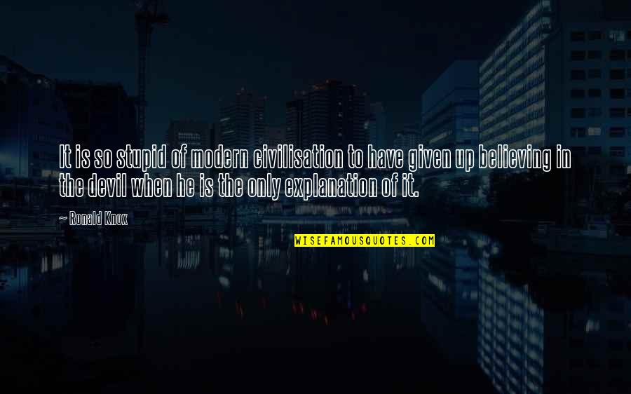 Dascoli Quotes By Ronald Knox: It is so stupid of modern civilisation to Dascoli Quotes By Ronald Knox: It is so stupid of modern civilisation to