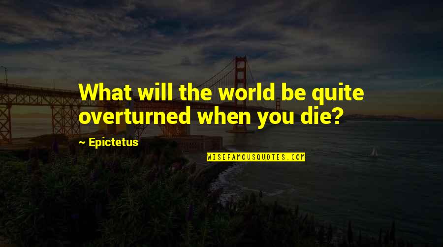 Dascoli Whitney Quotes By Epictetus: What will the world be quite overturned when