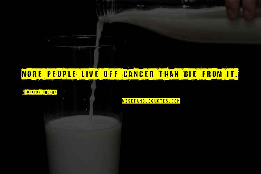 Dasein Academy Quotes By Deepak Chopra: More people live off cancer than die from