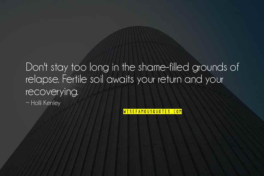 Dasein's Quotes By Holli Kenley: Don't stay too long in the shame-filled grounds Dasein's Quotes By Holli Kenley: Don't stay too long in the shame-filled grounds