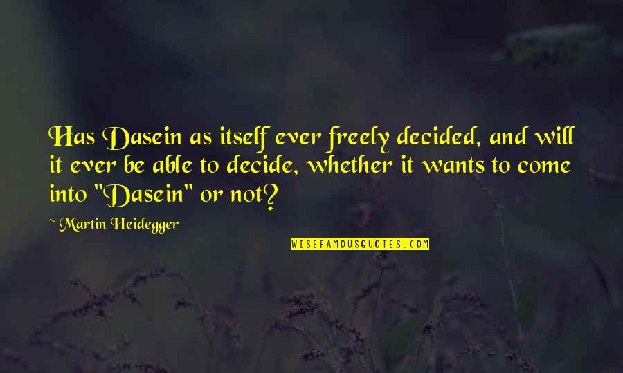 Dasein's Quotes By Martin Heidegger: Has Dasein as itself ever freely decided, and