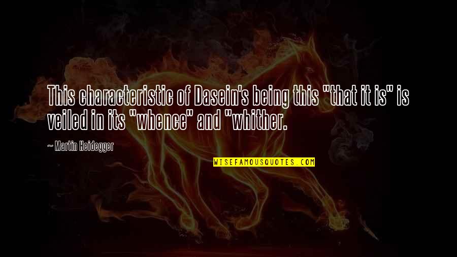 Dasein's Quotes By Martin Heidegger: This characteristic of Dasein's being this "that it