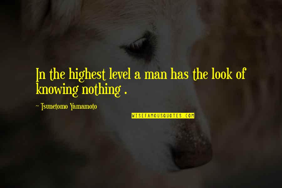 Dasein's Quotes By Tsunetomo Yamamoto: In the highest level a man has the