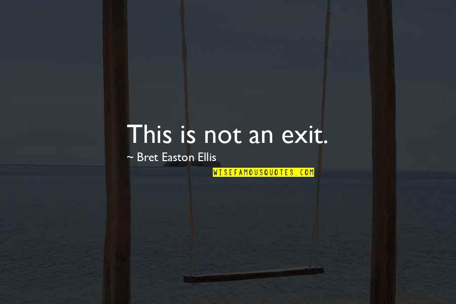 Daseinsanalyse Quotes By Bret Easton Ellis: This is not an exit.