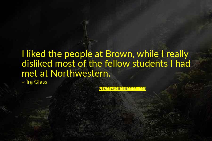 Dasent Popular Quotes By Ira Glass: I liked the people at Brown, while I