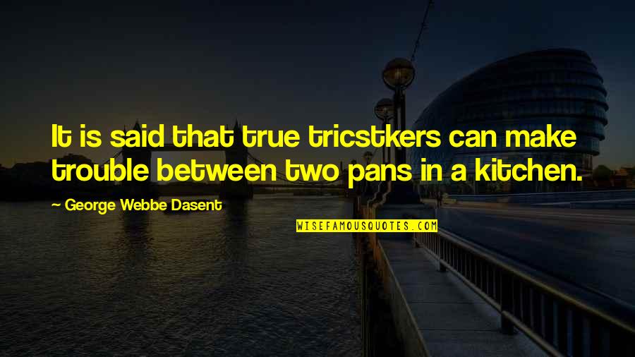 Dasent Quotes By George Webbe Dasent: It is said that true tricstkers can make