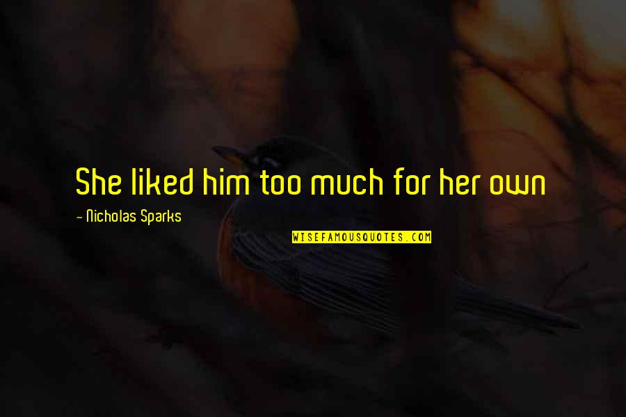 Dash Attributing Quotes By Nicholas Sparks: She liked him too much for her own