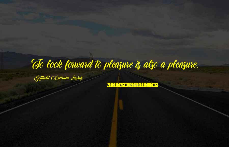 Dash Gardiner Quotes By Gotthold Ephraim Lessing: To look forward to pleasure is also a Dash Gardiner Quotes By Gotthold Ephraim Lessing: To look forward to pleasure is also a