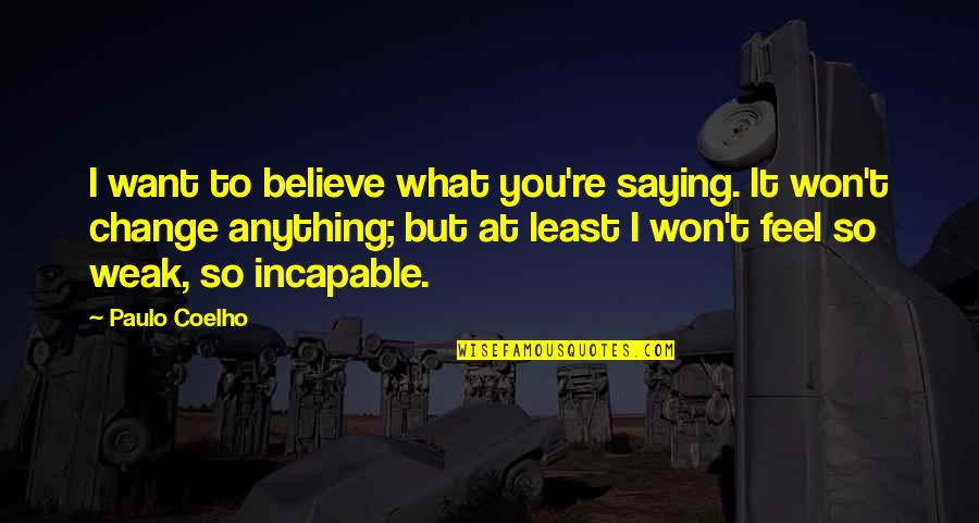 Dash Mills Quotes By Paulo Coelho: I want to believe what you're saying. It Dash Mills Quotes By Paulo Coelho: I want to believe what you're saying. It