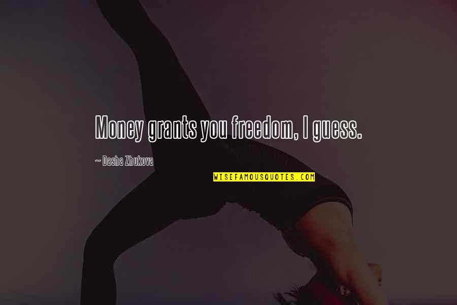 Dasha Quotes By Dasha Zhukova: Money grants you freedom, I guess. Dasha Quotes By Dasha Zhukova: Money grants you freedom, I guess.