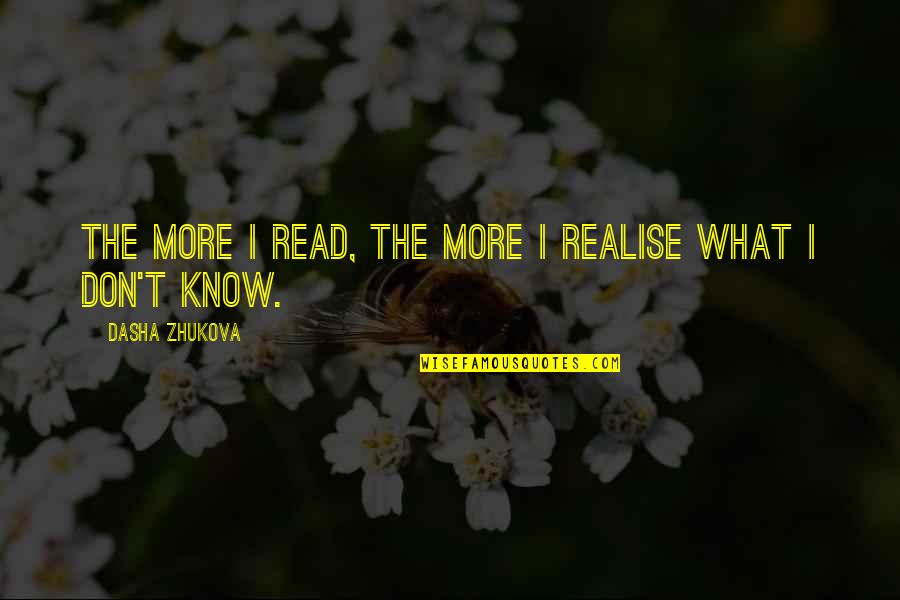 Dasha Quotes By Dasha Zhukova: The more I read, the more I realise Dasha Quotes By Dasha Zhukova: The more I read, the more I realise