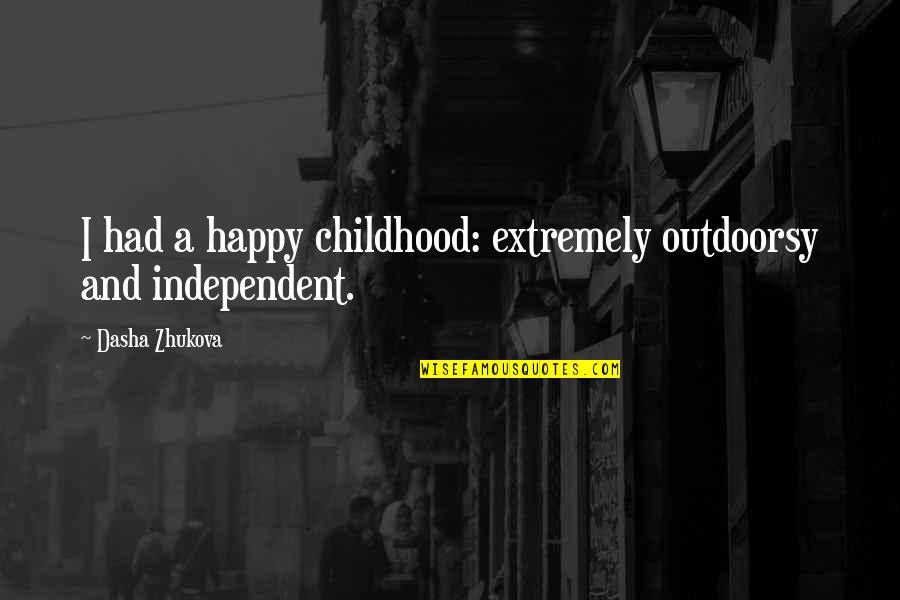 Dasha Quotes By Dasha Zhukova: I had a happy childhood: extremely outdoorsy and Dasha Quotes By Dasha Zhukova: I had a happy childhood: extremely outdoorsy and