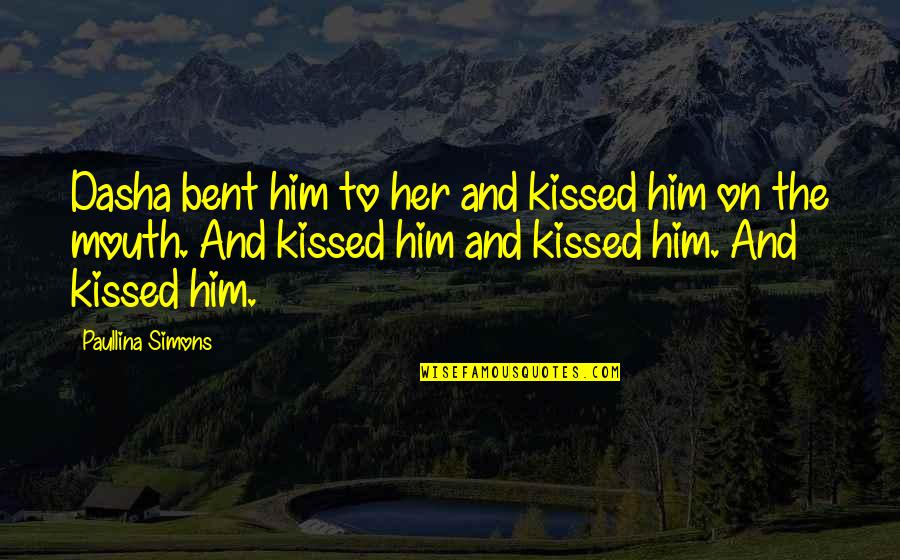 Dasha Quotes By Paullina Simons: Dasha bent him to her and kissed him