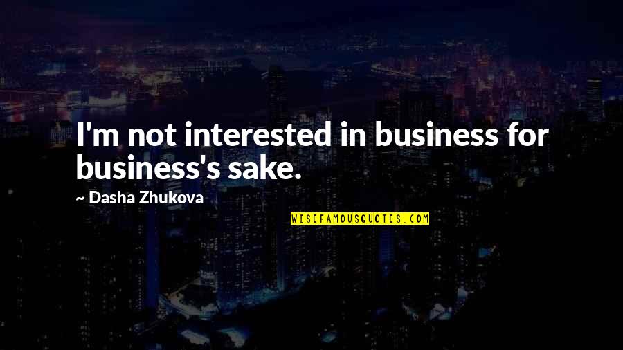 Dasha Zhukova Quotes By Dasha Zhukova: I'm not interested in business for business's sake.