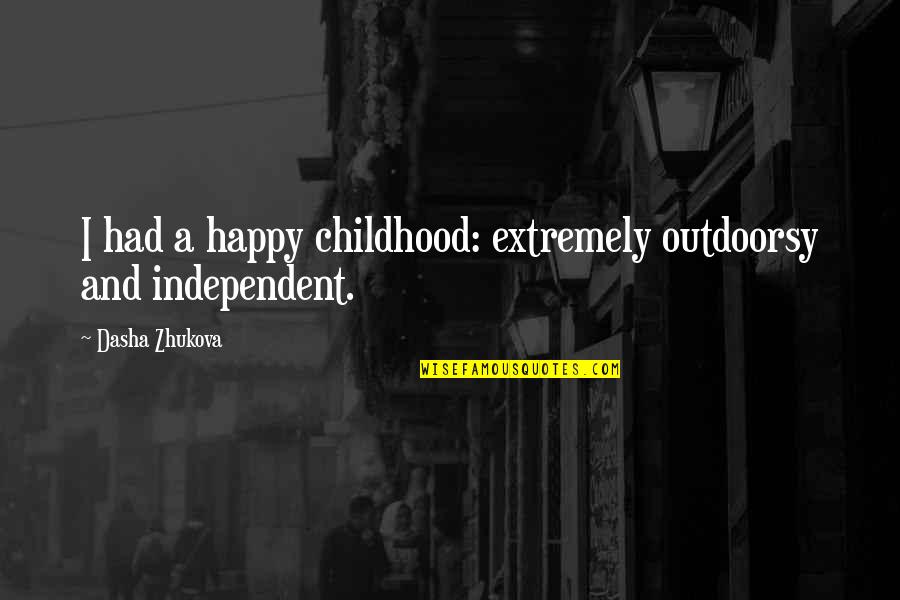 Dasha Zhukova Quotes By Dasha Zhukova: I had a happy childhood: extremely outdoorsy and