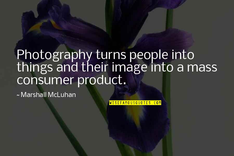 Dashade Jedi Quotes By Marshall McLuhan: Photography turns people into things and their image Dashade Jedi Quotes By Marshall McLuhan: Photography turns people into things and their image