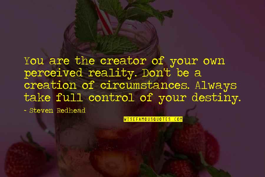 Dashade Jedi Quotes By Steven Redhead: You are the creator of your own perceived Dashade Jedi Quotes By Steven Redhead: You are the creator of your own perceived